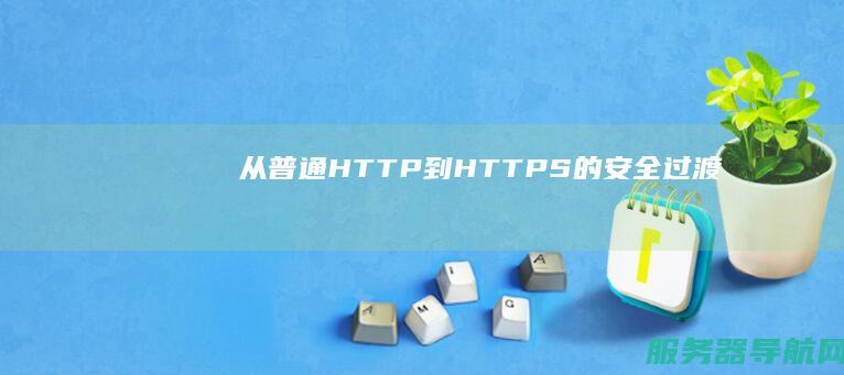 从普通HTTP到HTTPS的安全过渡
