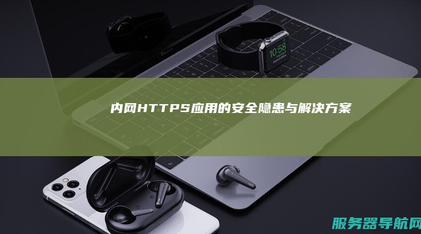 内网HTTPS应用的安全隐患与解决方案