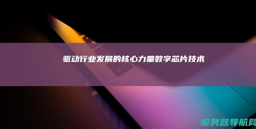 驱动行业发展的核心力量！ 数字芯片技术