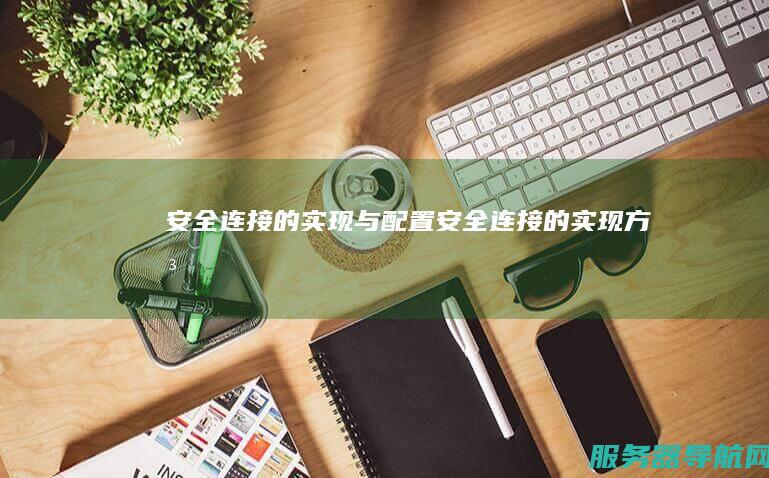 安全连接的实现与配置 安全连接的实现方法