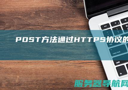POST方法通过HTTPS协议的安全性能如何保障