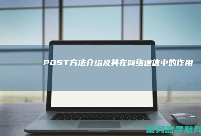POST方法介绍及其在网络通信中的作用