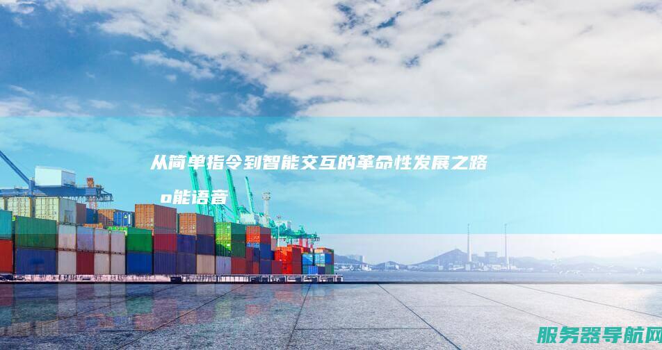 从简单指令到智能交互的革命性发展之路 智能语音助手