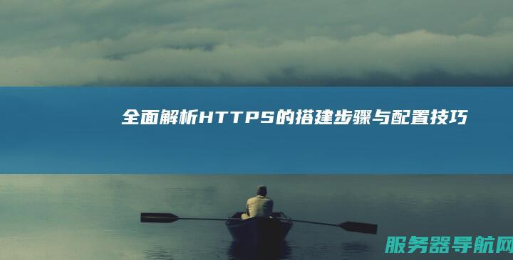 全面解析HTTPS的搭建步骤与配置技巧