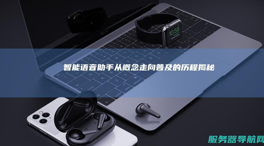 智能语音助手 从概念走向普及的历程揭秘