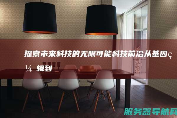 探索未来科技的无限可能！ 科技前沿 从基因编辑到虚拟现实