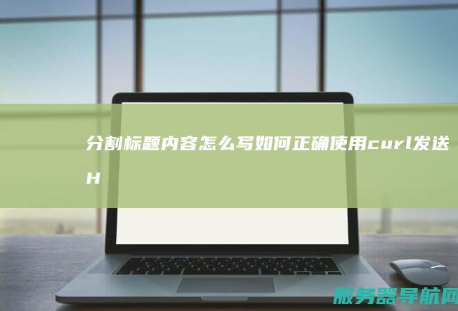 分割标题内容怎么写 如何正确使用curl发送HTTPS请求与接收响应五 PHP与curl HTTPS通信原理及安全性能解析四 PHP语言与curl结合实现HTTPS通信的优势三 HTTPS通信实例展示与操作指南 分割标题内容如下 curl工具简介及使用方式介绍二 一