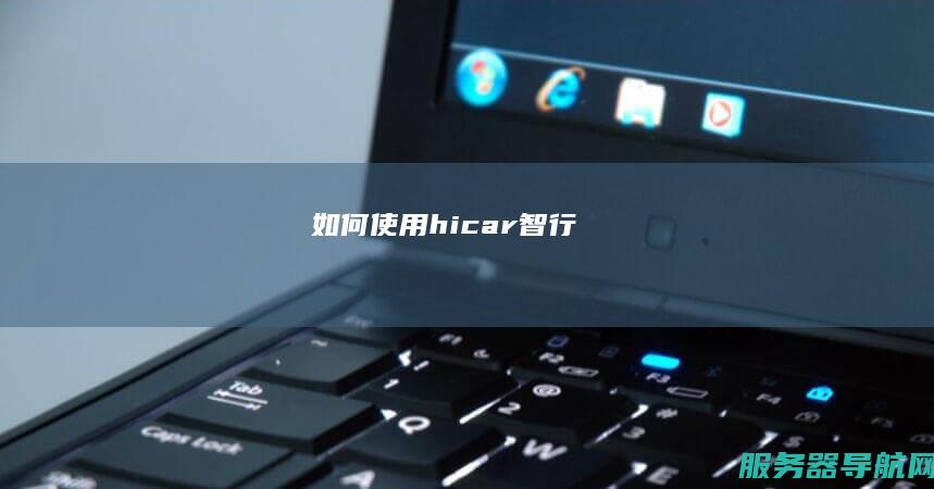 如何使用hicar智行