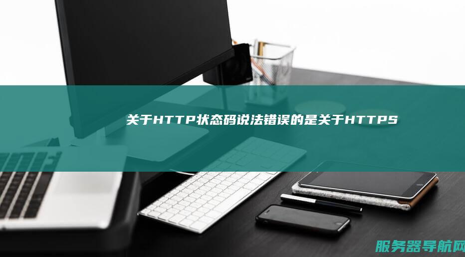 关于HTTP状态码 说法错误的是 关于HTTPS证书安装全攻略