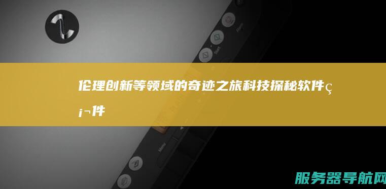 伦理创新等领域的奇迹之旅 科技探秘 软件硬件