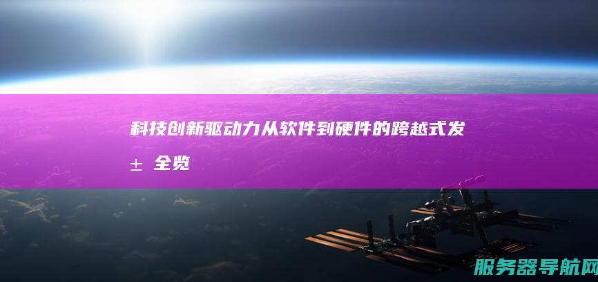 科技创新驱动力 从软件到硬件的跨越式发展全览