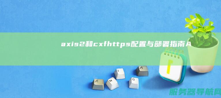 axis2和cxf https配置与部署指南 Axis2