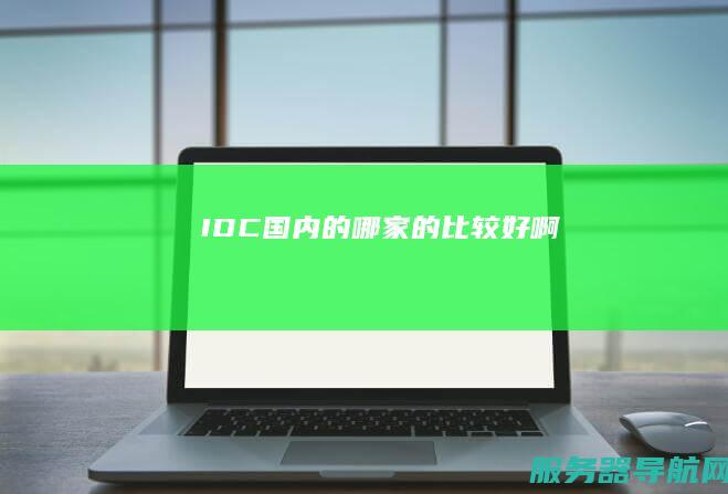 IDC国内的哪家的比较好啊