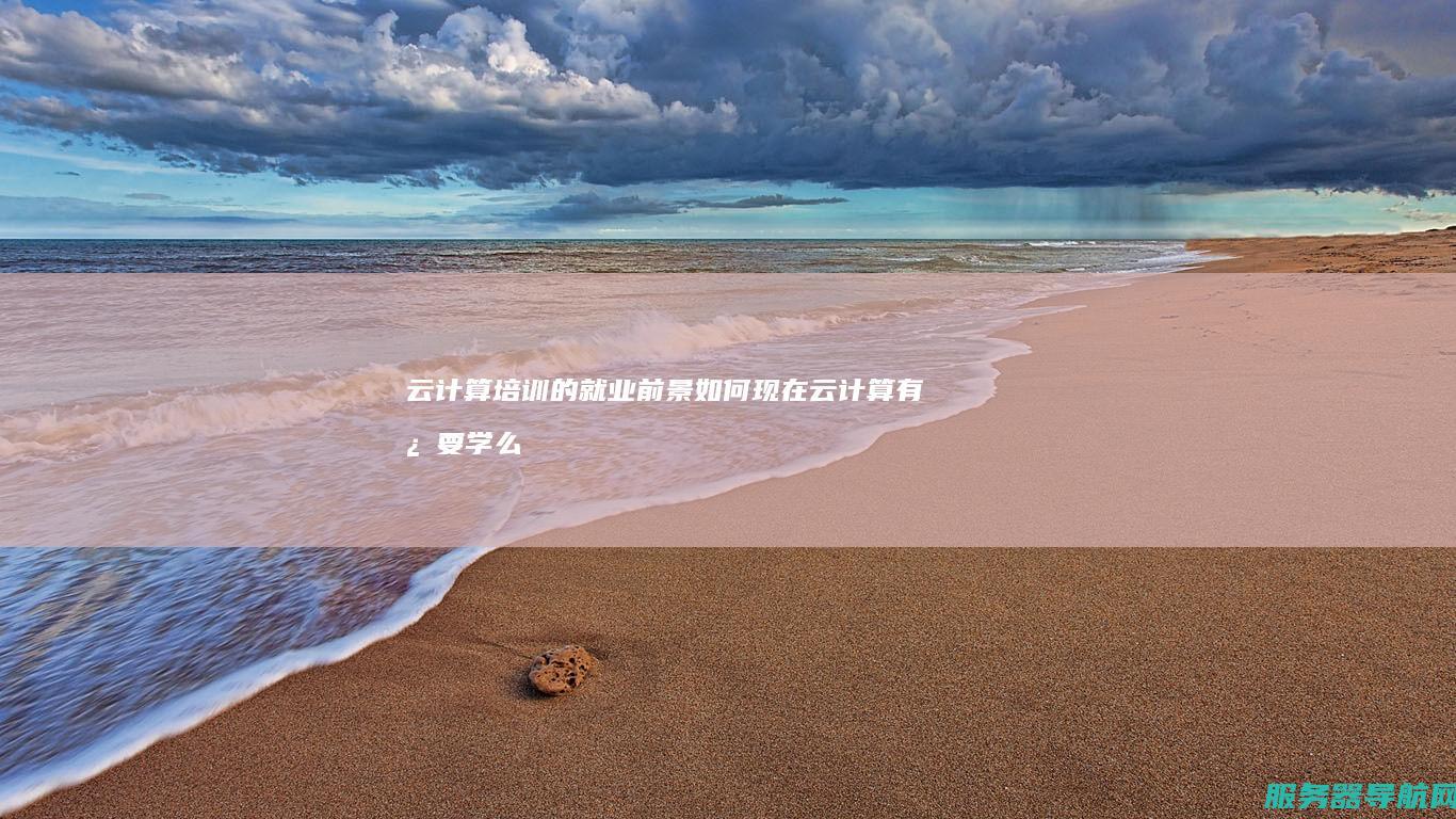 云计算培训的就业前景如何 现在云计算有必要学么