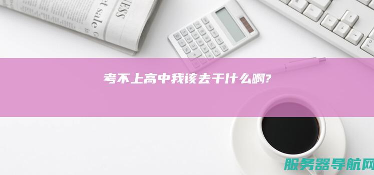 考不上高中我该去干什么啊?