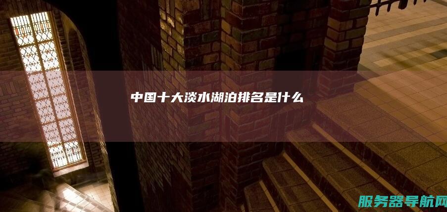 中国十大淡水湖泊排名是什么