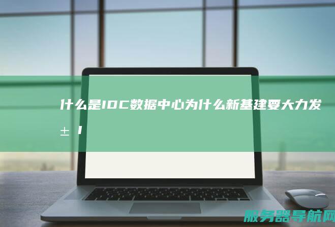 什么是IDC数据中心 为什么新基建要大力发展IDC