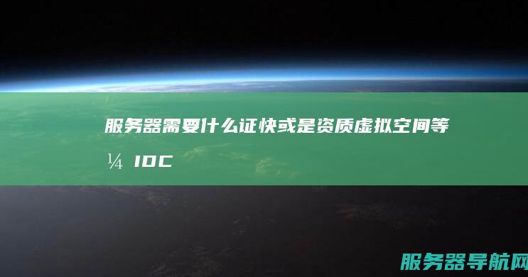 服务器 需要什么证快或是资质 虚拟空间等 开IDC公司