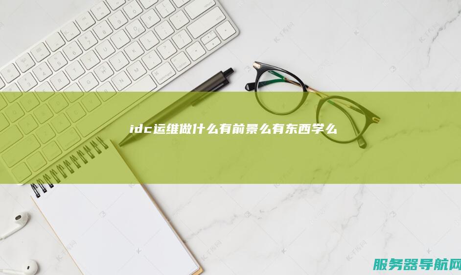 idc运维做什么 有前景么有东西学么