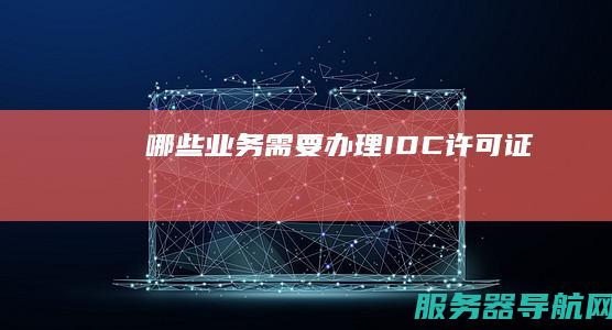 哪些业务需要办理IDC许可证