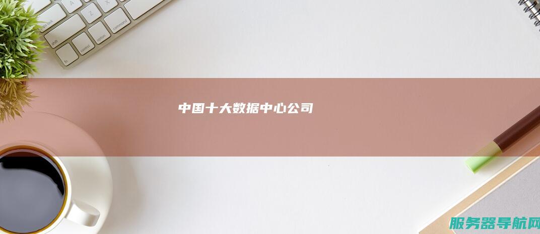 中国十大数据中心公司