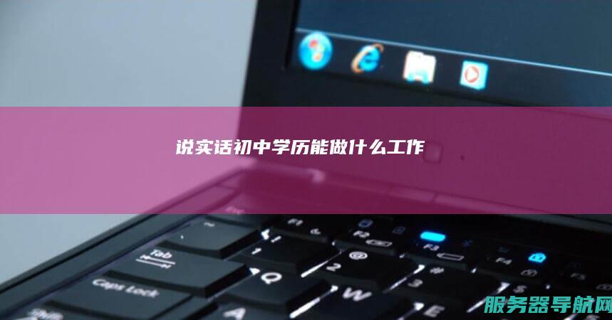 说实话初中学历能做什么工作