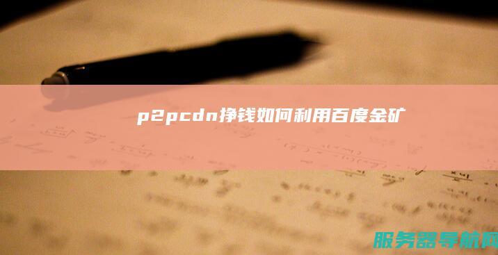 p2p cdn 挣钱 如何利用百度金矿
