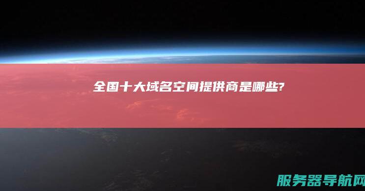 全国十大域名空间提供商是哪些?