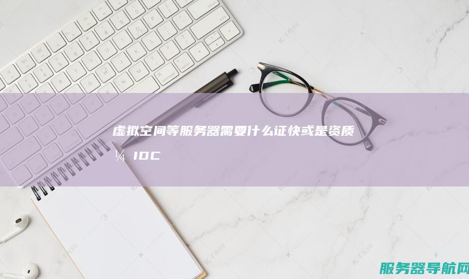 虚拟空间等 服务器 需要什么证快或是资质 开IDC公司