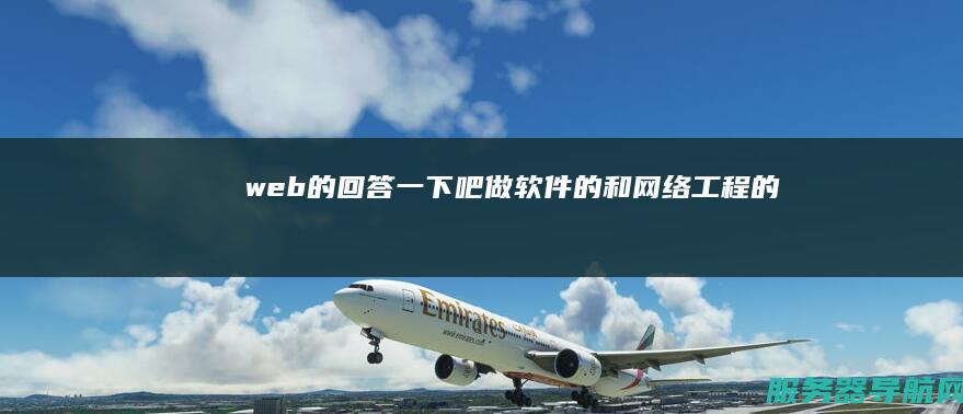 web的回答一下吧 做软件的和网络工程的
