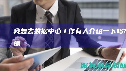 我想去数据中心工作 有人介绍一下吗? IDC数据中心的工作怎么样啊