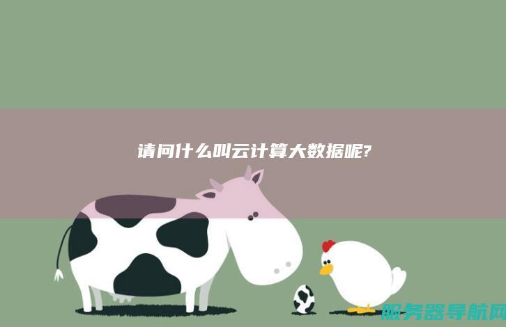 请问什么叫云计算 大数据呢?