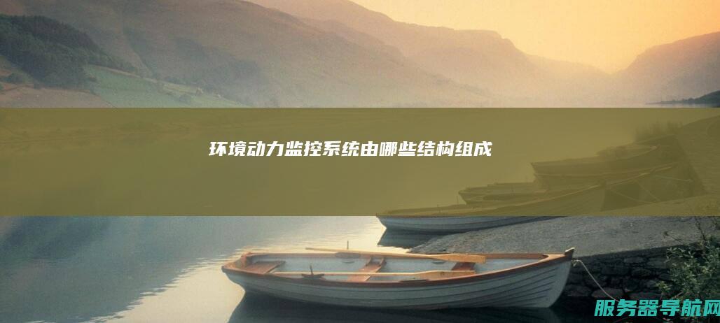 环境动力监控系统由哪些结构组成