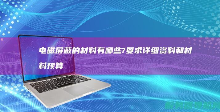 电磁屏蔽的材料有哪些?要求详细资料和材料预算