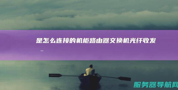 是怎么连接的 机柜 路由器 交换机 光纤收发器