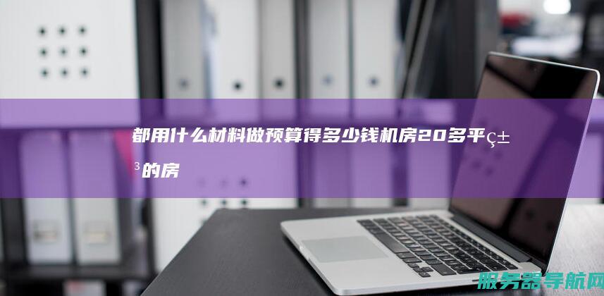 都用什么材料 做预算得多少钱 机房 20多平米的房子 做隔音处理