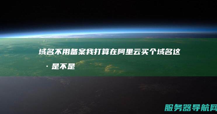 域名不用备案 我打算在阿里云买个域名 这样是不是 然后用香港的主机