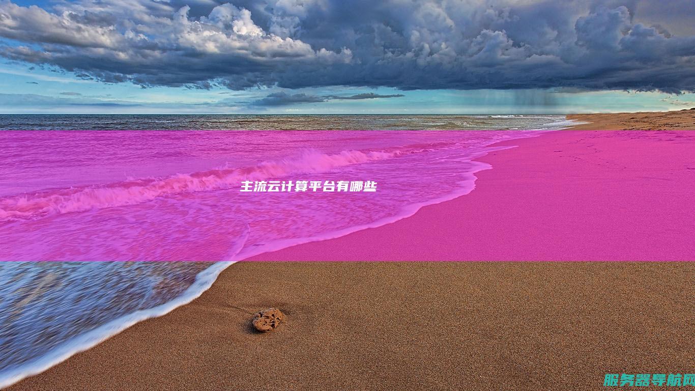 主流云计算平 台有哪些