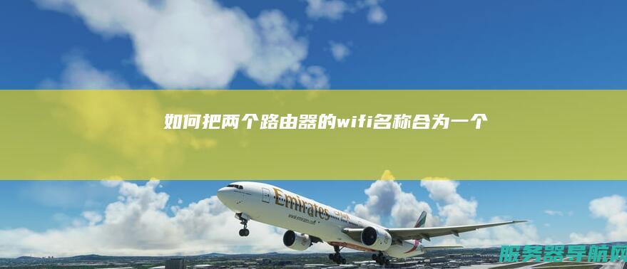 如何把两个路由器的wifi名称合为一个