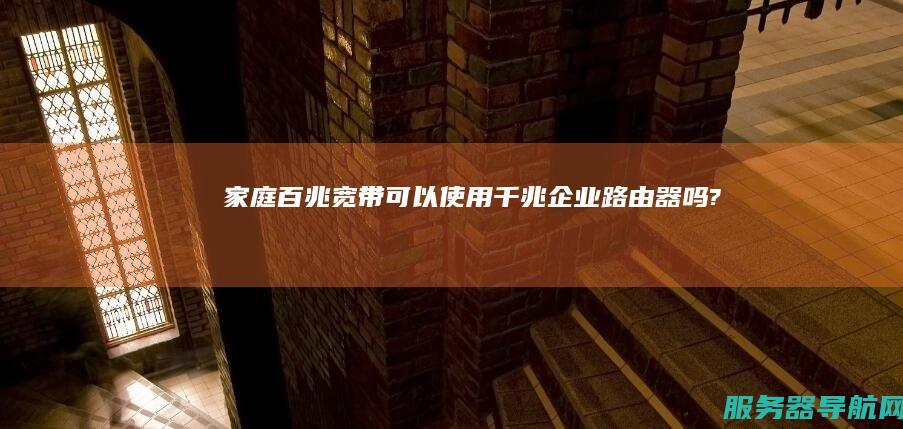 家庭百兆宽带可以使用千兆企业路由器吗?