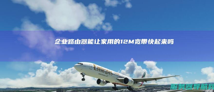能让家用的12M宽带快起来吗