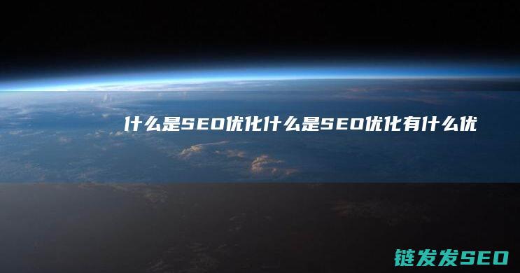 什么是SEO优化 (什么是SEO优化,有什么优点有什么缺点)