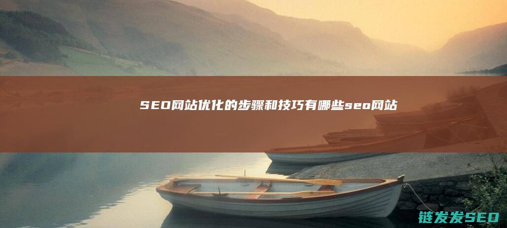 SEO网站优化的步骤和技巧有哪些 (seo网站优化软件)