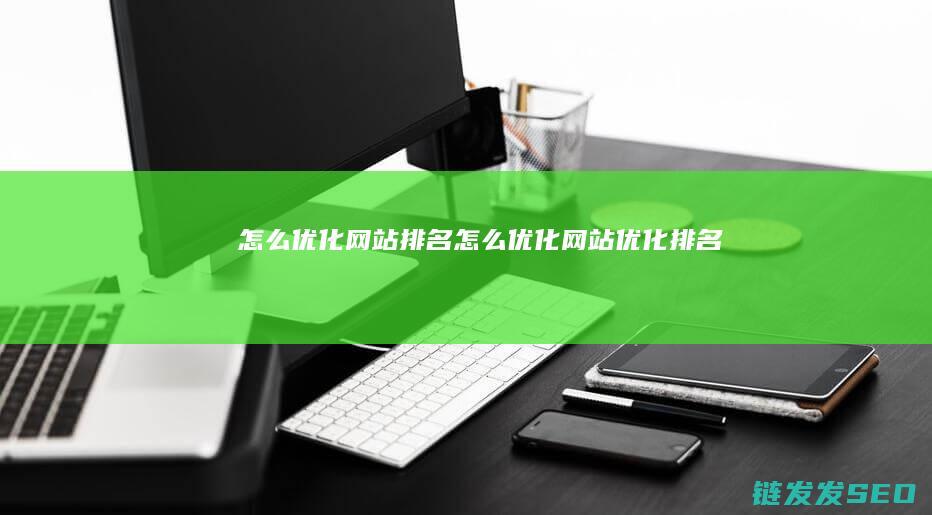 怎么优化网站排名 (怎么优化网站优化排名)
