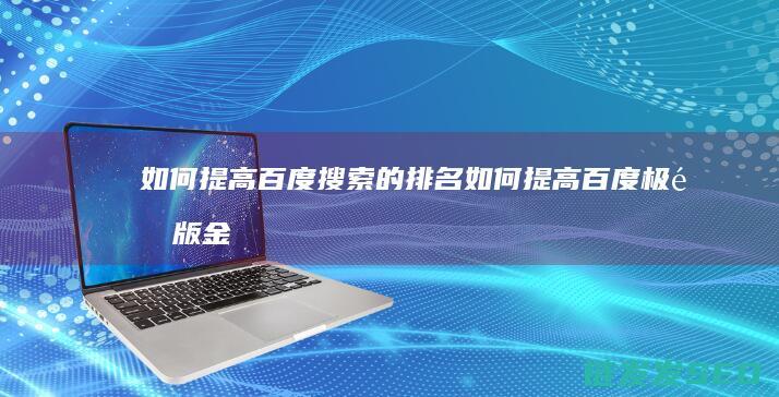 如何提高百度搜索的排名 (如何提高百度极速版金币)