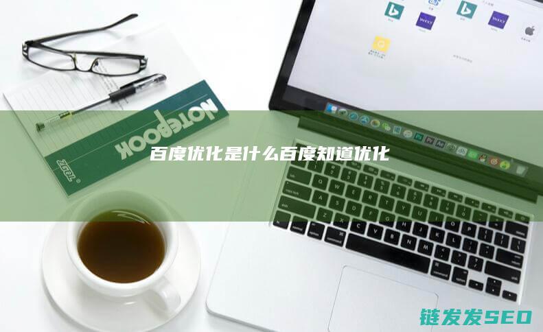 百度优化是什么 (百度知道优化)