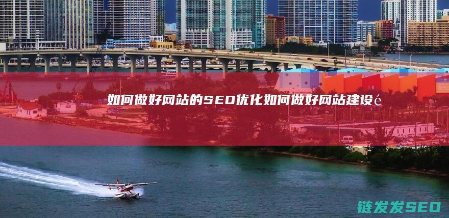 如何做好网站的SEO优化 (如何做好网站建设销售)