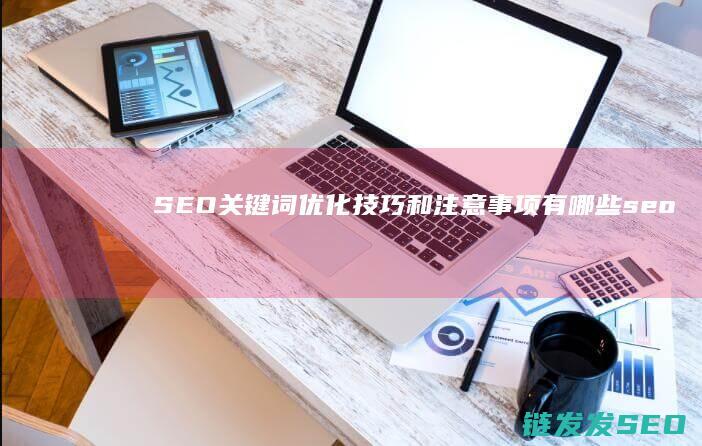 SEO关键词优化技巧和注意事项有哪些 (seo关键词在哪里设置)