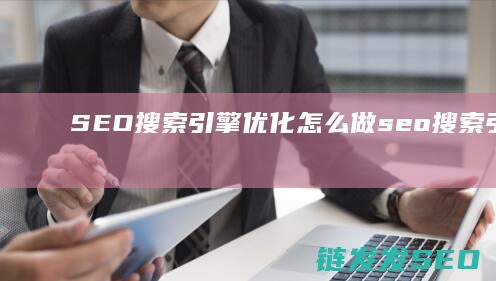 SEO搜索引擎优化怎么做 (seo搜索引擎排名优化)