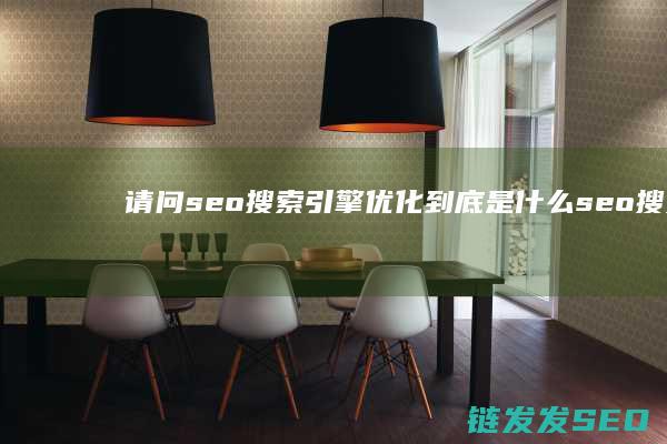 请问seo搜索引擎优化到底是什么 (seo搜索工具)